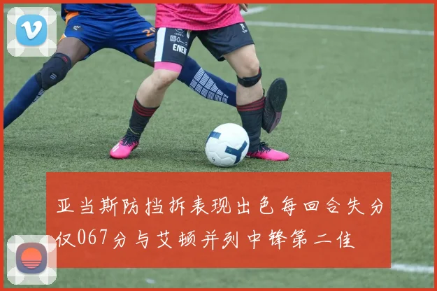 亚当斯防挡拆表现出色每回合失分仅067分与艾顿并列中锋第二佳