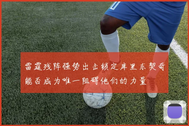 雷霆残阵强势出击锁定库里东契奇能否成为唯一阻碍他们的力量
