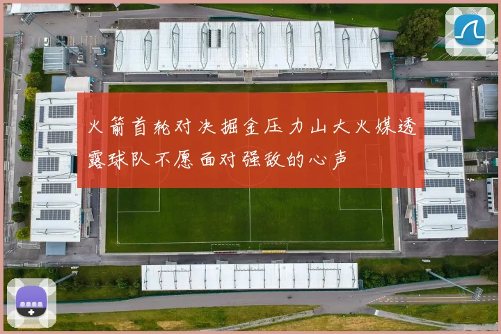 火箭首轮对决掘金压力山大火媒透露球队不愿面对强敌的心声